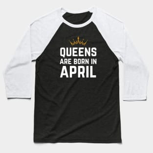 Queens Are Born In April Baseball T-Shirt